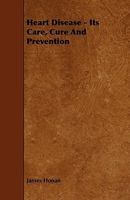 Heart Disease - Its Care, Cure And Prevention 1444683667 Book Cover