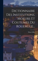 Dictionnaire Des Institutions, Moeurs Et Coutumes Du Rouergue... 101601984X Book Cover
