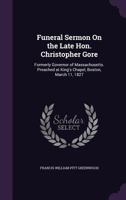 Funeral Sermon on the Late Hon. Christopher Gore 1359365567 Book Cover