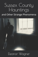Sussex County Hauntings: and Other Strange Phenomena 1096892022 Book Cover