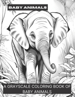 Baby Animals: A Grayscale Coloring Book of Baby Animals B0CF45HS96 Book Cover