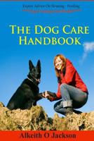 The Dog Care Handbook: Expert Advice on Housing - Feeding 1500814822 Book Cover