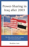Power-Sharing in Iraq After 2003 : The Role of the US-Led Coalition and Consociationalism 1793616256 Book Cover