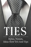 Ties: Styles, Trends, Ideas How To's And Tips: Mens Ties 2021 B09BTDXQ6W Book Cover