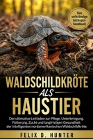 WALDSCHILDKRÖTE ALS HAUSTIER: Der ultimative Leitfaden zur Pflege, Unterbringung, Fütterung, Zucht und langfristigen Gesundheit der intelligenten nordamerikanischen Waldschildkröte (German Edition) B0H1HSW9LS Book Cover