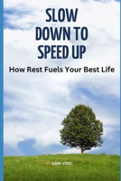 Slow Down to Speed Up: How Rest Fuels Your Best Life B0DRJYVMTX Book Cover