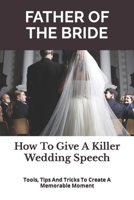 Father of the Bride: How To Give A Killer Wedding Speech: 7 (The Wedding Mentor) 1980469083 Book Cover