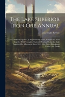 The Lake Superior Iron Ore Annual: 1913- Official Figures On Shipments by Mines, Ranges and Ports Together With Complete Statistics Bearing On the the ... Ore Prices, Receipts at Lower Lake Docks 1022782177 Book Cover