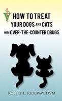 How to Treat Your Dogs and Cats with Over-The-Counter Drugs: Companion Edition 1469775255 Book Cover