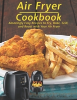 Air Fryer Cookbook: Amzingly Easy Recipes to Fry, Bake, Grill and Roast with Your Air Fryer B08NVB2RGZ Book Cover