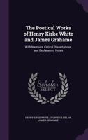 The Poetical Works of Henry Kirke White and James Grahame 0548745749 Book Cover