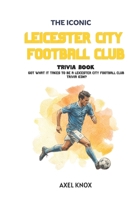 Leicester City FC: THE ICONIC LEICESTER CITY FOOTBALL CLUB TRIVIA BOOK (The Iconic Sports Trivia Collection) B0HFH4R9BZ Book Cover