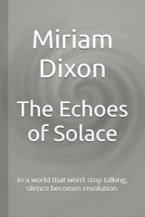 The Echoes of Solace: In a world that won’t stop talking, silence becomes revolution. B0FWZX3F34 Book Cover