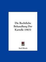 Die Rechtliche Behandlung Der Kartelle (1903) 1361871032 Book Cover