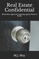Real Estate Confidential: What New Agents & Aspiring Agents Need to Know 197313425X Book Cover