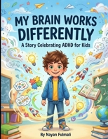 My Brain Works Differently: A Story Celebrating ADHD for Kids | A Positive Picture Book About Confidence, Creativity, Focus, and Self-Acceptance for Ages 6–8 B0H6FDTL9C Book Cover
