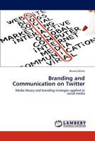 Branding and Communication on Twitter: Media theory and branding strategies applied to social media 3848439042 Book Cover