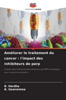 Améliorer le traitement du cancer : l'impact des inhibiteurs de parp: Progrès dans l'efficacité des inhibiteurs de PARP et stratégies pour contrer la résistance (French Edition) 6206833038 Book Cover