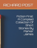 Fiction First: A Compiled Collection Of Short Stories By Parker James B0FPDGVS67 Book Cover