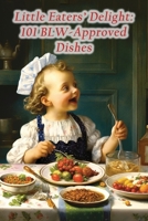 Little Eaters' Delight: 101 BLW-Approved Dishes B0CLSS3PV1 Book Cover