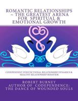 Romantic Relationships the Greatest Arena for Spiritual & Emotional Growth: Codependent Dysfunctional Relationship Dynamics & Healthy Relationship Behavior 1478189886 Book Cover