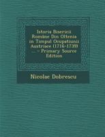 Istoria Bisericii Române Din Oltenia in Timpul Ocupatiunii Austriace (1716-1739) ... 1143148886 Book Cover