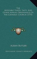 The Moveable Feasts, Fasts, And Other Annual Observances Of The Catholic Church 1170099467 Book Cover