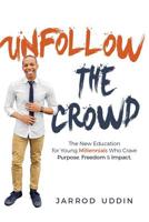 Unfollow The Crowd: The New Education for Young Millennials Who Crave Purpose, Freedom & Impact. 1539973948 Book Cover