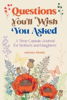 Questions You'll Wish You Asked: A Time Capsule Journal for Mothers and Daughters 1736009516 Book Cover