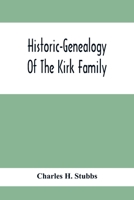 Historic-Genealogy of the Kirk Family: As Established by Roger Kirk, Who Settled in Nottingham, Chester County, Province of Pennsylvania, About the Year 1714, Containing Impartial Biographical Sketche 9354412092 Book Cover