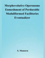 Morphovolutive Operonome Enmeshment of Perdurable Moduliformed Facilitories Eventualizer B0FSRWPFDL Book Cover