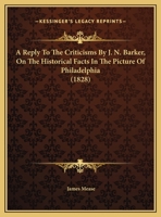 A Reply to the Criticisms by J. N. Barker, on the Historical Facts in the Picture of Philadelphia. .. 1177965364 Book Cover