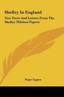 Shelley in England: New Facts and Letters from the Shelley-Whitton Papers (Classic Reprint) 1162792620 Book Cover