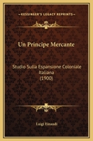 Un Principe Mercante: Studio Sulla Espansione Coloniale Italiana 1165157799 Book Cover