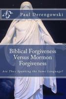 Biblical Forgiveness Versus Mormon Forgiveness: Why the Latter-Day Saint Will Die in His Sins 1500566616 Book Cover