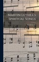 Martin Luther's Spiritual Songs 1165590859 Book Cover