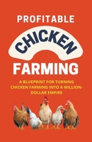 Profitable Chicken Farming: A Blueprint For Turning Chicken Farming Into A Million-Dollar Empire B0CTFX6ZHD Book Cover