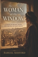 The Woman at the Window: A Novel of Michal, David, and the Fall of Saul’s House B0GY8H43PC Book Cover