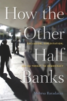 How the Other Half Banks: Exclusion, Exploitation, and the Threat to Democracy 0674983963 Book Cover