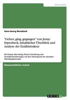Gehen, ging, gegangen von Jenny Erpenbeck. Inhaltlicher �berblick und Analyse der Erz�hlstruktur: Ein Roman �ber Krieg, Flucht, Vertreibung und Fremdheitserfahrungen auf dem Hintergrund der aktuellen  3668126607 Book Cover