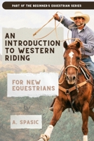 An Introduction to Western Riding for New Equestrians: A Beginner's Guide to Horsemanship, Style, and Tradition (Beginner’s Equestrian Series) 1069929344 Book Cover