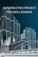 Construction Project Tracker Logbook: Construction Site Daily Gift Log to Record Workforce, Tasks, Schedules, Construction Daily Report and Many Many 1803831782 Book Cover