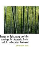 Essays On Episcopacy And The Apology For Apostolic Order And Its Advocates Reviewed 0469626631 Book Cover