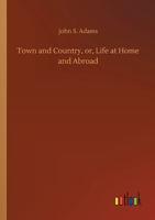 Town and Country, or, Life at Home and Abroad 1162714409 Book Cover