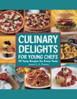 Culinary Delights for Young Chefs: 90 Tasty Recipes for Every Taste - Jaxon L.K. Foster B0F6M4L86G Book Cover