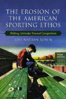 The Erosion of the American Sporting Ethos: Shifting Attitudes Toward Competition 0786429178 Book Cover