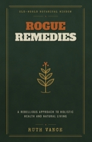 Rogue Remedies: A Rebellious Approach to Holistic Health and Natural Living B0H7NW1RN7 Book Cover