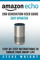 Amazon Echo: Amazon Echo 2nd Generation User Guide 2017 Updated: Step-By-Step Instructions To Enrich Your Smart Life 1978328354 Book Cover