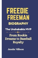FREEDIE FREEMAN BIOGRAPHY:: The Unshakable MVP From Rookie Dreams to Baseball Royalty B0F3WHNQJX Book Cover