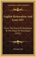 The English Restoration And Louis XIV: From the Peace of Westphalia to the Peace of Nimwegen 1147197156 Book Cover